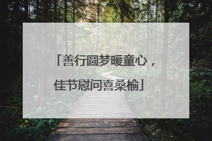 善行圆梦暖童心，佳节慰问喜桑榆