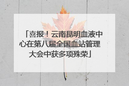 喜报！云南昆明血液中心在第八届全国血站管理大会中获多项殊荣