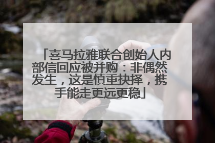 喜马拉雅联合创始人内部信回应被并购：非偶然发生，这是慎重抉择，携手能走更远更稳