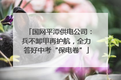 国网平潭供电公司：兵不卸甲再护航，全力答好中考“保电卷”