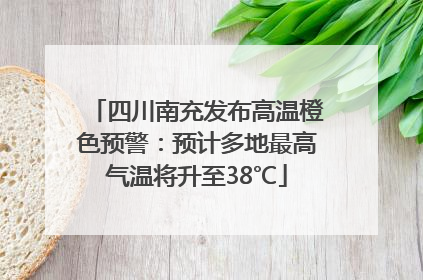 四川南充发布高温橙色预警：预计多地最高气温将升至38℃