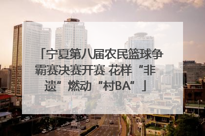 宁夏第八届农民篮球争霸赛决赛开赛 花样“非遗”燃动“村BA”