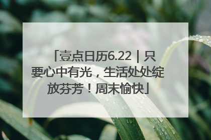 壹点日历6.22｜只要心中有光，生活处处绽放芬芳！周末愉快