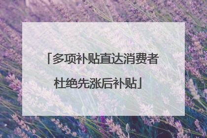 多项补贴直达消费者 杜绝先涨后补贴