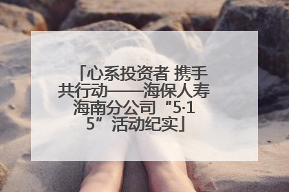 心系投资者 携手共行动——海保人寿海南分公司“5·15”活动纪实