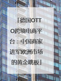 德国OTTO跨境电商平台：中国商家进军欧洲市场的黄金跳板