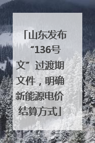 山东发布“136号文”过渡期文件，明确新能源电价结算方式