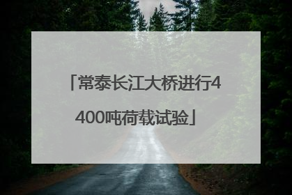 常泰长江大桥进行4400吨荷载试验