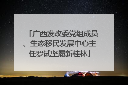 广西发改委党组成员、生态移民发展中心主任罗试坚履新桂林