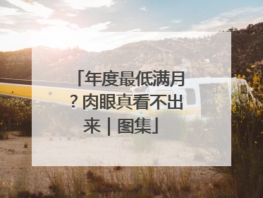 年度最低满月？肉眼真看不出来｜图集