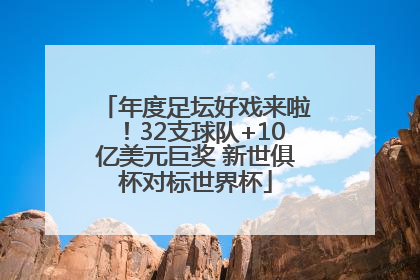 年度足坛好戏来啦！32支球队+10亿美元巨奖 新世俱杯对标世界杯