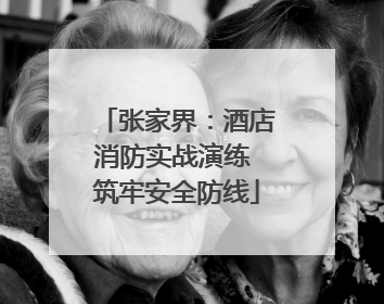 张家界：酒店消防实战演练 筑牢安全防线