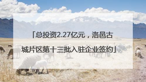 总投资2.27亿元，洛邑古城片区第十三批入驻企业签约
