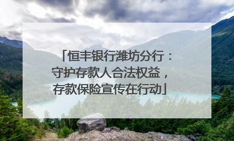 恒丰银行潍坊分行：守护存款人合法权益，存款保险宣传在行动