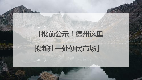 批前公示！德州这里拟新建一处便民市场