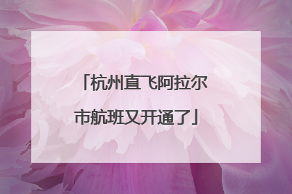 杭州直飞阿拉尔市航班又开通了