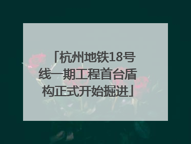 杭州地铁18号线一期工程首台盾构正式开始掘进