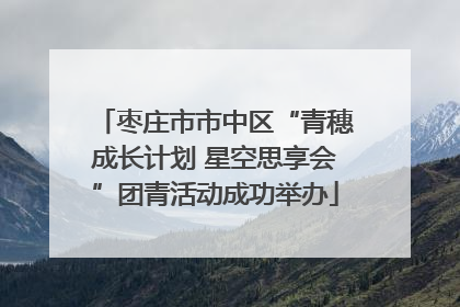 枣庄市市中区“青穗成长计划 星空思享会”团青活动成功举办