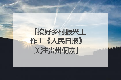 搞好乡村振兴工作！《人民日报》关注贵州侗寨