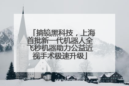 摘镜黑科技，上海首批新一代机器人全飞秒机器助力公益近视手术极速升级