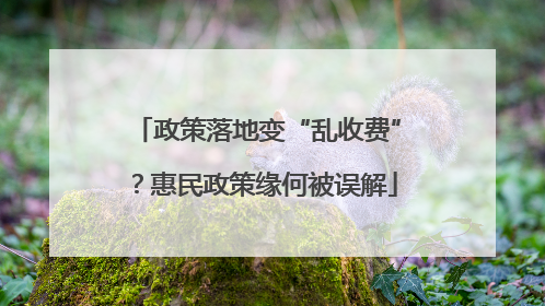 政策落地变“乱收费”？惠民政策缘何被误解