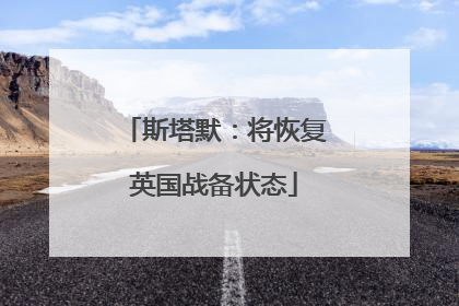 斯塔默：将恢复英国战备状态