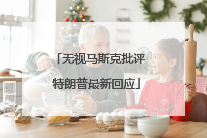 无视马斯克批评 特朗普最新回应