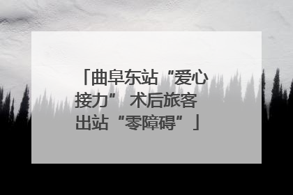 曲阜东站“爱心接力” 术后旅客出站“零障碍”