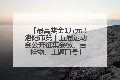 最高奖金1万元！洛阳市第十五届运动会公开征集会徽、吉祥物、主题口号