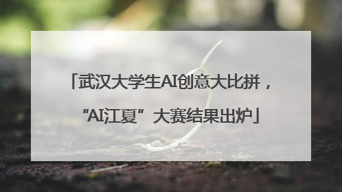 武汉大学生AI创意大比拼，“AI江夏”大赛结果出炉