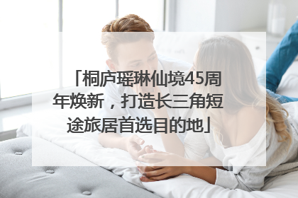 桐庐瑶琳仙境45周年焕新，打造长三角短途旅居首选目的地