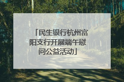民生银行杭州富阳支行开展端午慰问公益活动