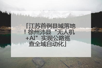 江苏首例县域落地！徐州沛县“无人机+AI”实现公路巡查全域自动化