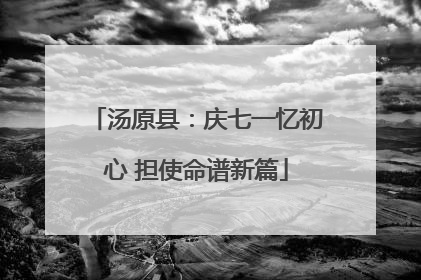 汤原县：庆七一忆初心 担使命谱新篇