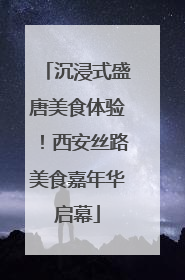 沉浸式盛唐美食体验！西安丝路美食嘉年华启幕