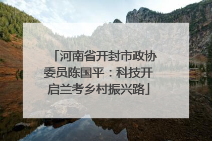河南省开封市政协委员陈国平：科技开启兰考乡村振兴路