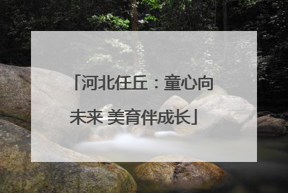 河北任丘：童心向未来 美育伴成长