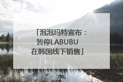 泡泡玛特宣布：暂停LABUBU在韩国线下销售