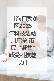 海口秀英区2025年科技活动月启幕 市民“赶集”感受科技魅力