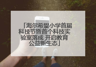 海尔希望小学首届科技节暨首个科技实验室落成 开启教育公益新生态