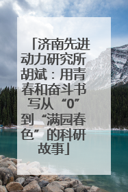 济南先进动力研究所胡斌：用青春和奋斗书写从“0”到“满园春色”的科研故事