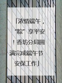 浓情端午，“粽”享平安！香坊分局圆满完成端午节安保工作