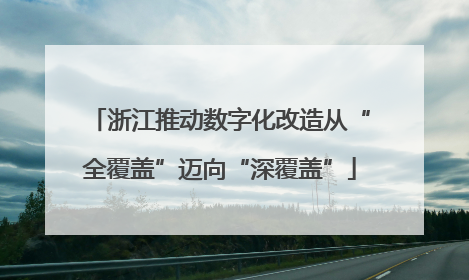 浙江推动数字化改造从“全覆盖”迈向“深覆盖”