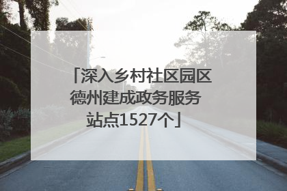 深入乡村社区园区 德州建成政务服务站点1527个
