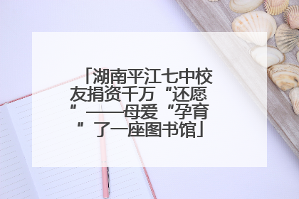 湖南平江七中校友捐资千万“还愿”——母爱“孕育”了一座图书馆