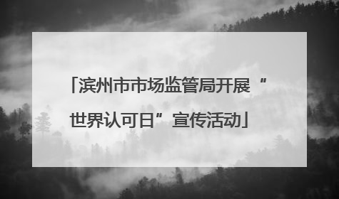 滨州市市场监管局开展“世界认可日”宣传活动