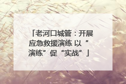 老河口城管：开展应急救援演练 以“演练”促“实战”