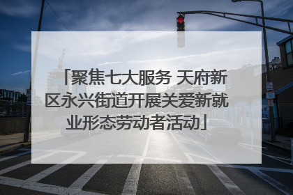聚焦七大服务 天府新区永兴街道开展关爱新就业形态劳动者活动