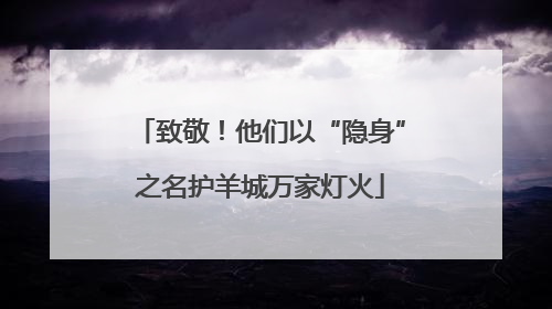 致敬！他们以“隐身”之名护羊城万家灯火