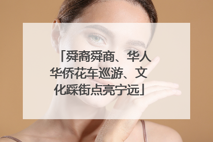 舜裔舜商、华人华侨花车巡游、文化踩街点亮宁远